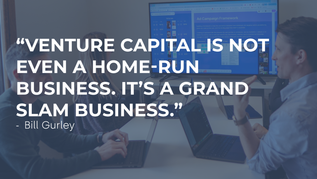 “Venture capital is not even a home-run business. It’s a grand slam business.” Bill Gurley